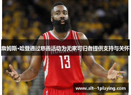 詹姆斯·哈登通过慈善活动为无家可归者提供支持与关怀 詹姆斯·哈登通过慈善活动为无家可归者提供支持与关怀