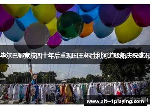 毕尔巴鄂竞技四十年后重现国王杯胜利河道驳船庆祝盛况 毕尔巴鄂竞技四十年后重现国王杯胜利河道驳船庆祝盛况