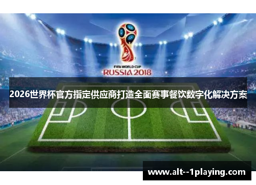 2026世界杯官方指定供应商打造全面赛事餐饮数字化解决方案